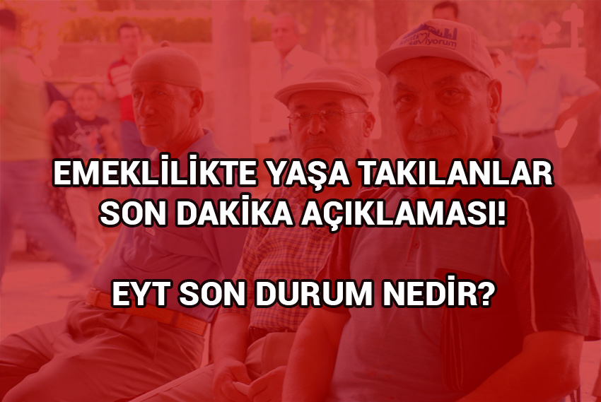 Emeklilikte yaşa takılanlarla ilgili son dakika haberler 2018 (EYT)