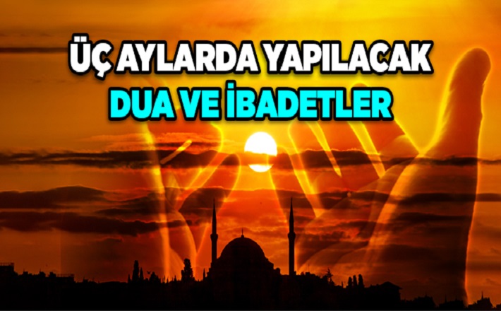 Üç Aylar Duası…Üç Aylarda Okunacak Dualar ve Faziletleri