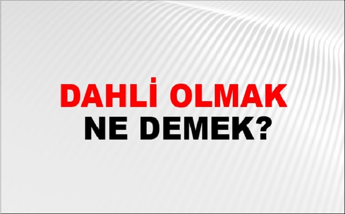 Dahli Olmak Nedir? Dahli Olmak Nasıl Yazılır?